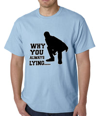 Why You Always Lying Funny Mens T-shirt
