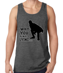 Why You Always Lying Funny Tank Top