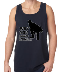 Why You Always Lying Funny Tank Top