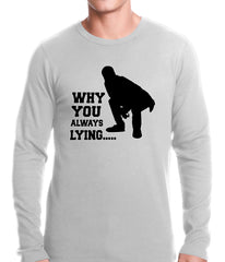 Why You Always Lying Funny Thermal Shirt