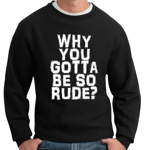 Why You Gotta Be So Rude? Crewneck Sweatshirt 