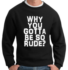 Why You Gotta Be So Rude? Crewneck Sweatshirt