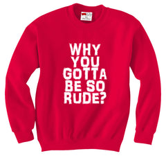 Why You Gotta Be So Rude? Crewneck Sweatshirt