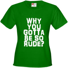 Why You Gotta Be So Rude? Girl's T-Shirt