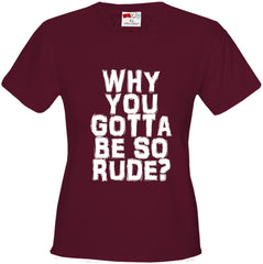 Why You Gotta Be So Rude? Girl's T-Shirt