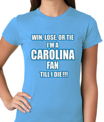 Win Lose Or Tie, I'm A Carolina Fan Til I Die Football Ladies T-shirt