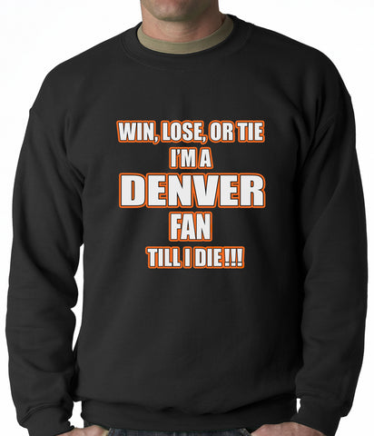 Win Lose Or Tie, I'm A Denver Fan Til I Die Football Adult Crewneck