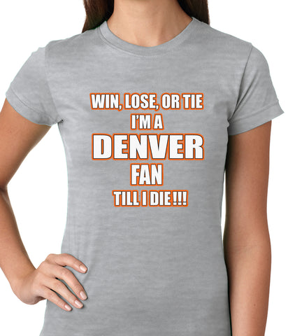 Win Lose Or Tie, I'm A Denver Fan Til I Die Football Ladies T-shirt