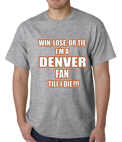 Win Lose Or Tie, I'm A Denver Fan Til I Die Football Mens T-shirt
