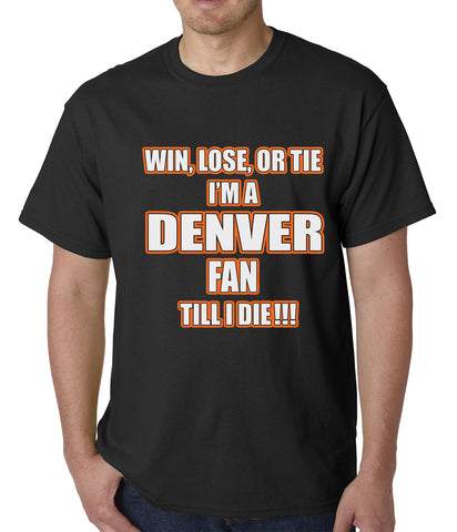 Win Lose Or Tie, I'm A Denver Fan Til I Die Football Mens T-shirt