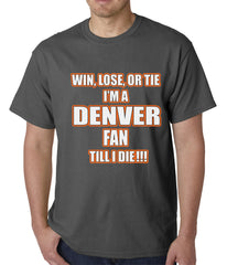 Win Lose Or Tie, I'm A Denver Fan Til I Die Football Mens T-shirt