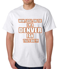 Win Lose Or Tie, I'm A Denver Fan Til I Die Football Mens T-shirt