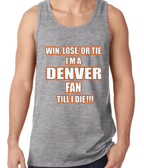 Win Lose Or Tie, I'm A Denver Fan Til I Die Football Tank Top