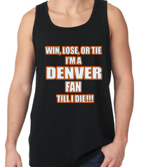 Win Lose Or Tie, I'm A Denver Fan Til I Die Football Tank Top