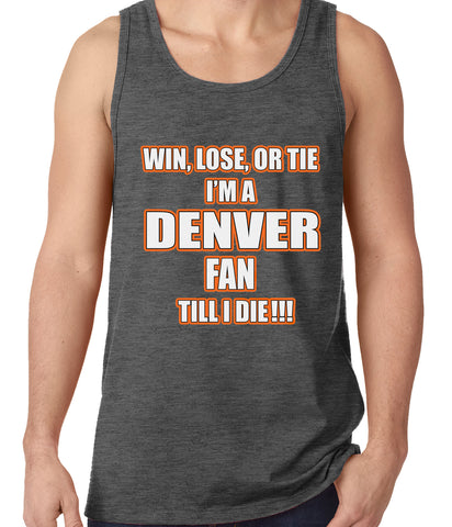 Win Lose Or Tie, I'm A Denver Fan Til I Die Football Tank Top