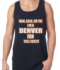Win Lose Or Tie, I'm A Denver Fan Til I Die Football Tank Top