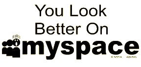 You Look Better On Myspace T-Shirt (Black Print)