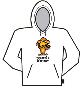 You Need A Lobotomy Hoodie