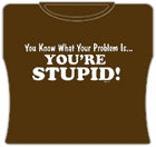 You're Stupid Girls T-Shirt