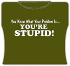 You're Stupid Girls T-Shirt