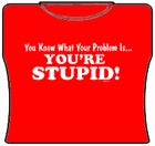 You're Stupid Girls T-Shirt