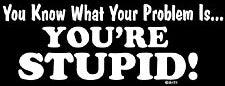 You're Stupid T-Shirt