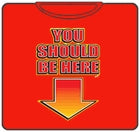 You Should Be Here T-Shirt