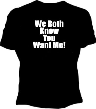 You Want Me Girls T-Shirt