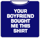 Your Boyfriend Bought Me This T-Shirt (Mens)