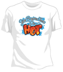 Your Boyfriend Thinks I'm Hot Girls T-Shirt