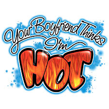 Your Boyfriend Thinks I'm Hot Girls T-Shirt