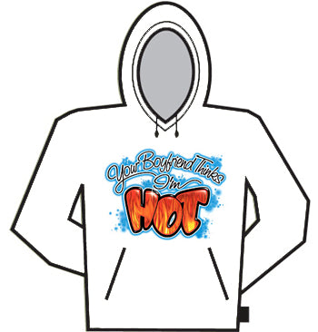 Your Boyfriend Thinks I'm Hot Hoodie