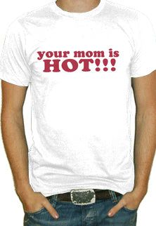 Your Mom Is Hot!!! T-Shirt