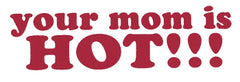 Your Mom Is Hot!!! T-Shirt