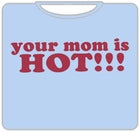 Your Mom Is Hot!!! T-Shirt